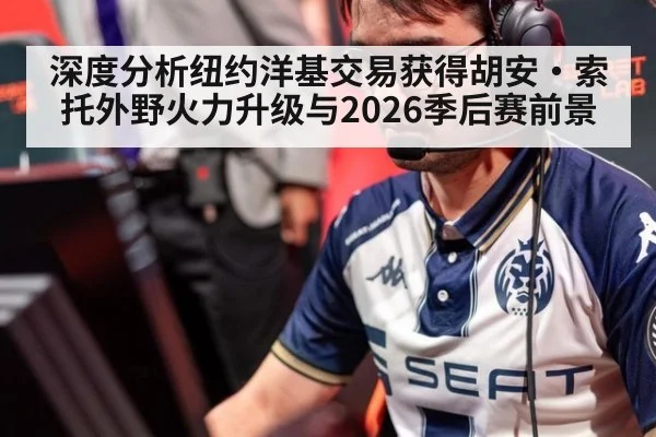 深度分析纽约洋基交易获得胡安·索托外野火力升级与2026季后赛前景